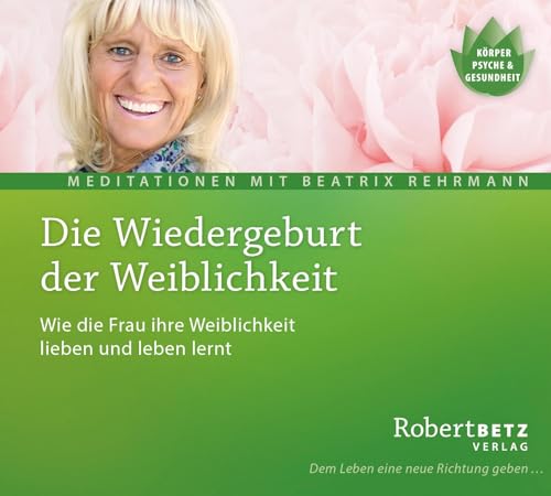 Die Wiedergeburt der Weiblichkeit - Meditations-CD: Wie die Frau ihre Weiblichkeit lieben und leben lernt von Roberto & Philippo, Vlg.
